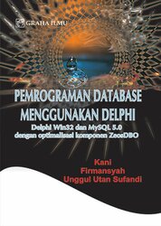 Pemrograman Database Menggunakan Delphi; Delphi Win 32 dan My SQL 5.0 ...